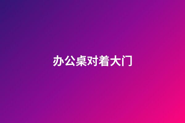 办公桌对着大门