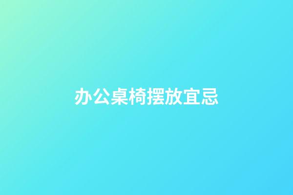 办公桌椅摆放宜忌