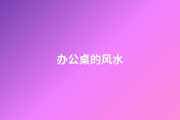 办公桌的风水