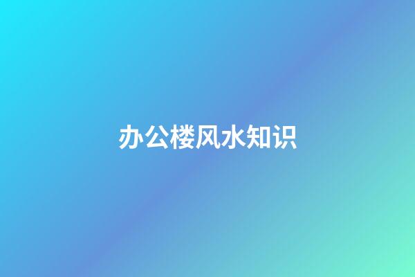 办公楼风水知识