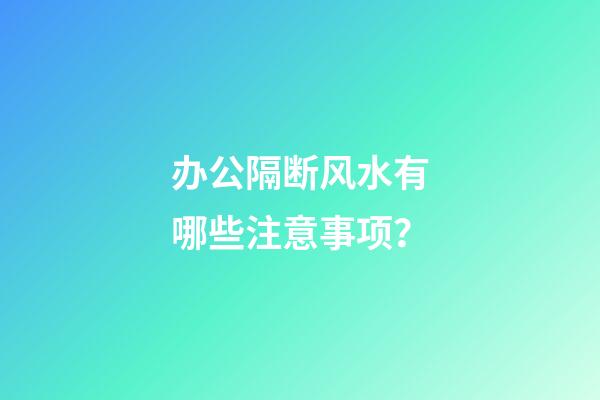 办公隔断风水有哪些注意事项？