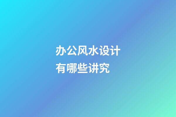 办公风水设计有哪些讲究?