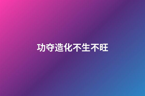 功夺造化不生不旺