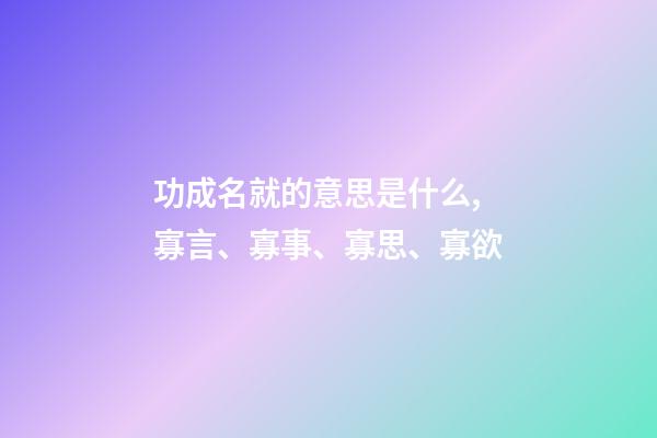 功成名就的意思是什么,寡言、寡事、寡思、寡欲-第1张-观点-玄机派