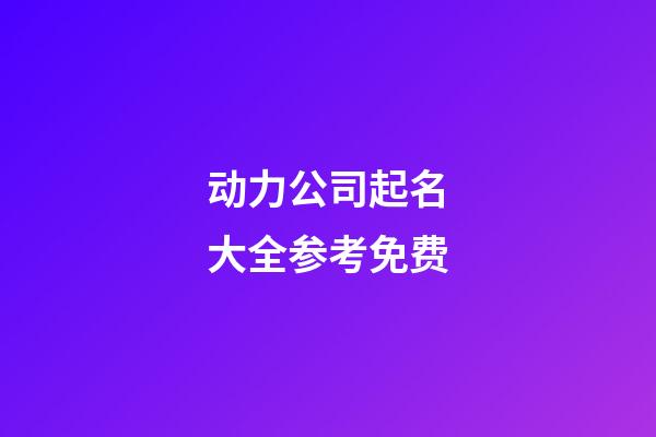 动力公司起名大全参考免费-第1张-公司起名-玄机派