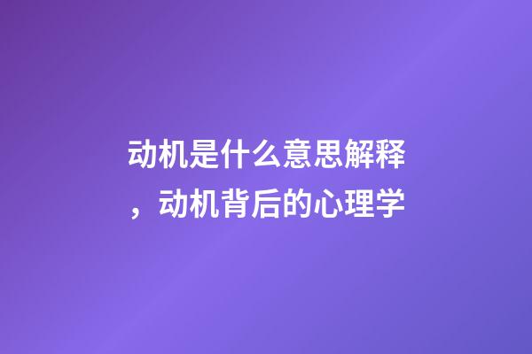 动机是什么意思解释，动机背后的心理学-第1张-观点-玄机派