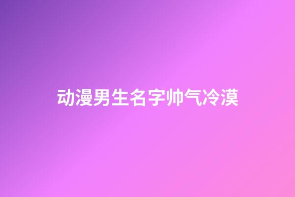 动漫男生名字帅气冷漠(动漫男生名字帅气冷漠古风)-第1张-男孩起名-玄机派