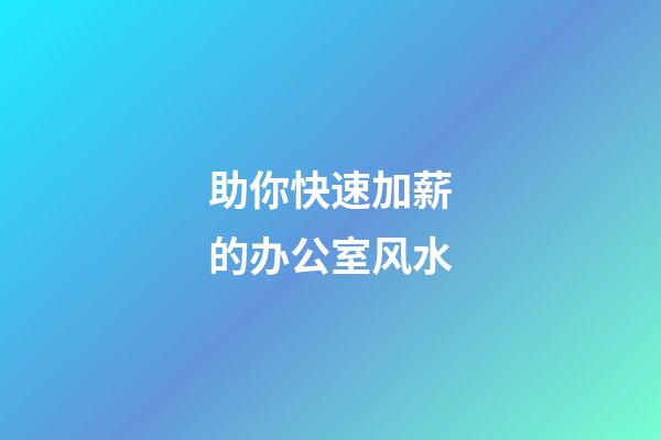 助你快速加薪的办公室风水