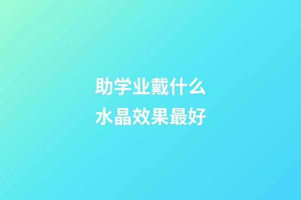 助学业戴什么水晶效果最好