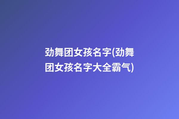 劲舞团女孩名字(劲舞团女孩名字大全霸气)