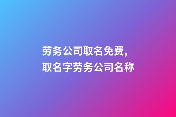 劳务公司取名免费,取名字劳务公司名称-第1张-公司起名-玄机派
