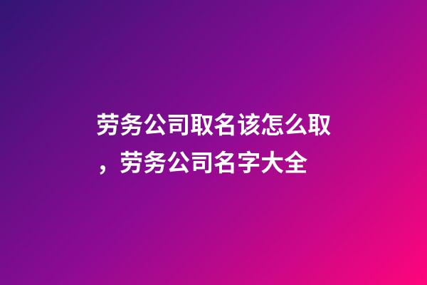 劳务公司取名该怎么取，劳务公司名字大全