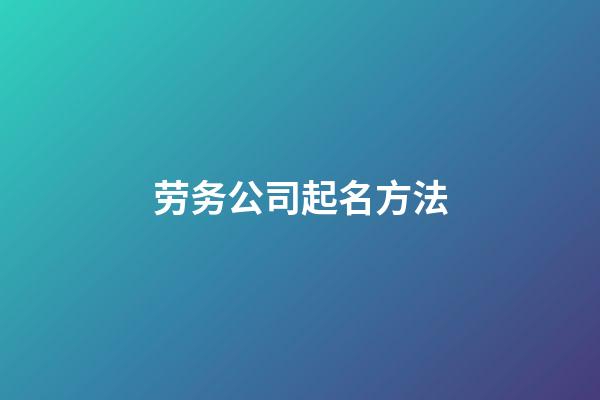 劳务公司起名方法-第1张-公司起名-玄机派