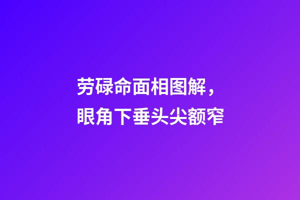 劳碌命面相图解，眼角下垂头尖额窄