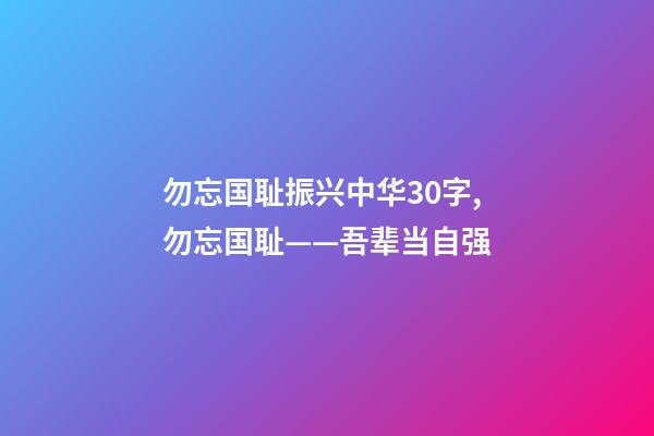 勿忘国耻振兴中华30字,勿忘国耻——吾辈当自强-第1张-观点-玄机派