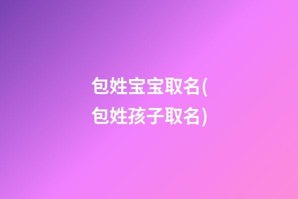 包姓宝宝取名(包姓孩子取名)