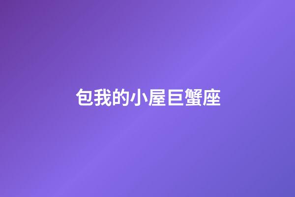 包我的小屋巨蟹座