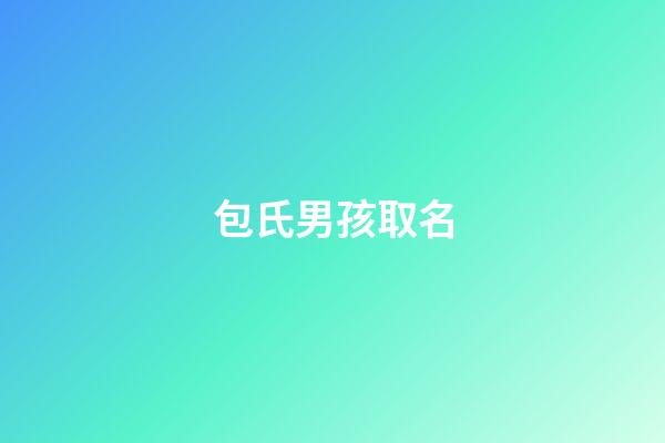 包氏男孩取名(有涵养的男孩子姓包的名字)-第1张-男孩起名-玄机派