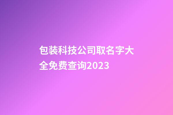 包装科技公司取名字大全免费查询2023-第1张-公司起名-玄机派
