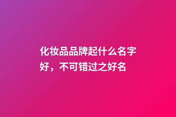 化妆品品牌起什么名字好，不可错过之好名-第1张-商标起名-玄机派