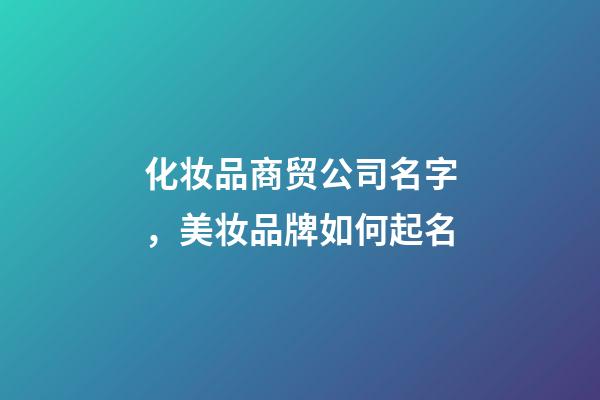 化妆品商贸公司名字，美妆品牌如何起名-第1张-观点-玄机派