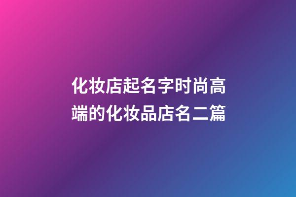 化妆店起名字时尚高端的化妆品店名二篇-第1张-店铺起名-玄机派