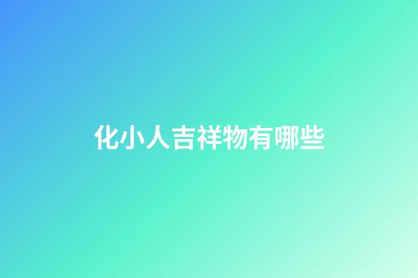 化小人吉祥物有哪些