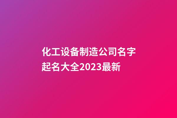化工设备制造公司名字起名大全2023最新