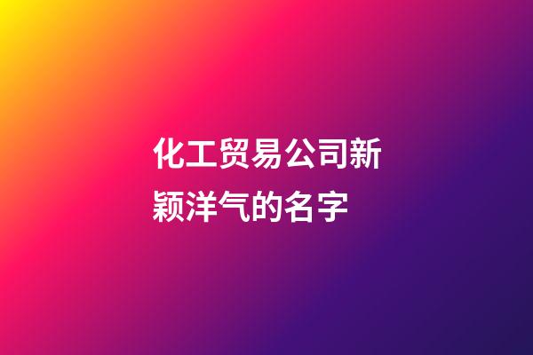 化工贸易公司新颖洋气的名字