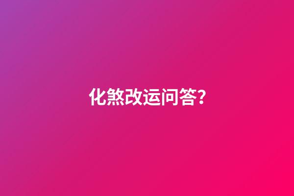 化煞改运问答？