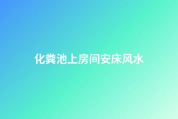 化粪池上房间安床风水