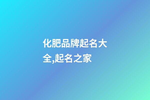 化肥品牌起名大全,起名之家-第1张-商标起名-玄机派