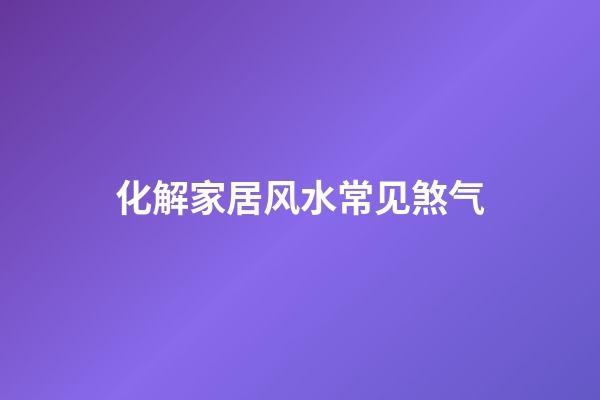 化解家居风水常见煞气