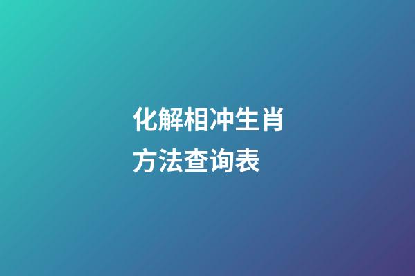 化解相冲生肖方法查询表