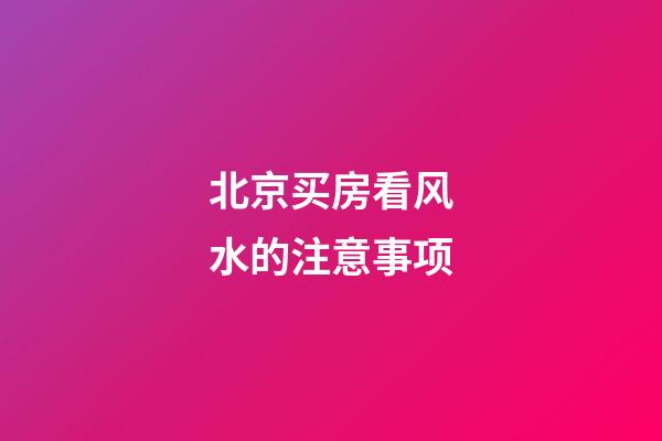 北京买房看风水的注意事项