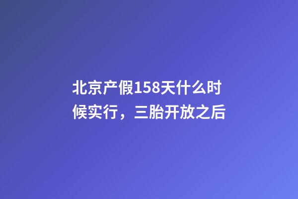 北京产假158天什么时候实行，三胎开放之后-第1张-观点-玄机派