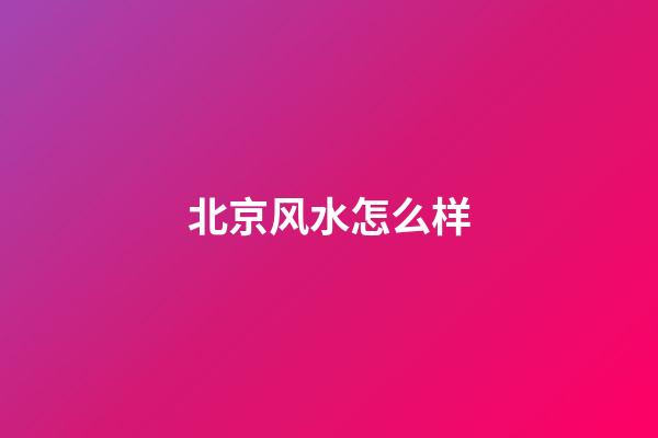 北京风水怎么样