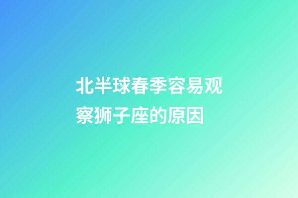 北半球春季容易观察狮子座的原因-第1张-星座运势-玄机派