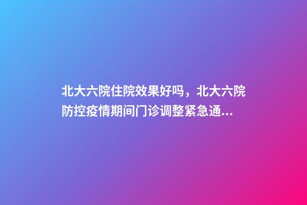 北大六院住院效果好吗，北大六院防控疫情期间门诊调整紧急通知-第1张-观点-玄机派