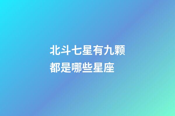 北斗七星有九颗都是哪些星座-第1张-星座运势-玄机派