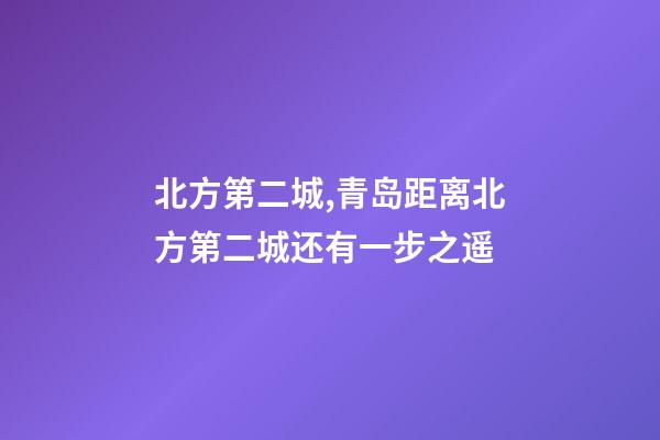 北方第二城,青岛距离北方第二城还有一步之遥-第1张-观点-玄机派