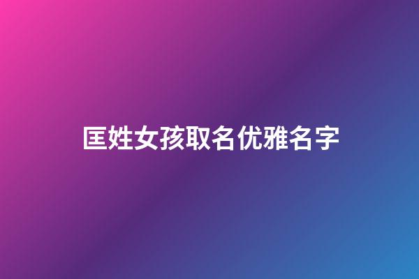 匡姓女孩取名优雅名字(匡姓女孩取名优雅名字带土字旁的)-第1张-女孩起名-玄机派