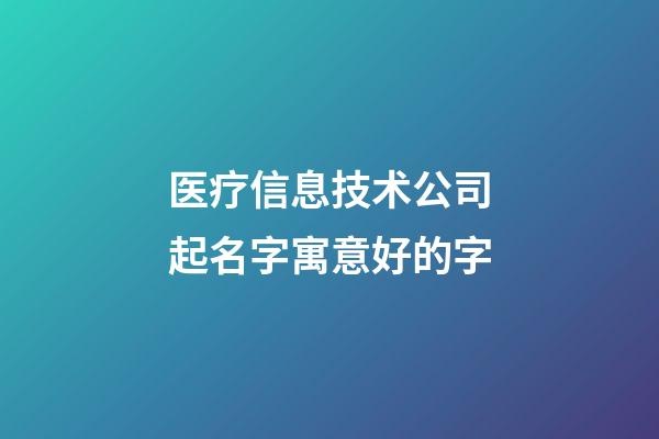 医疗信息技术公司起名字寓意好的字-第1张-公司起名-玄机派