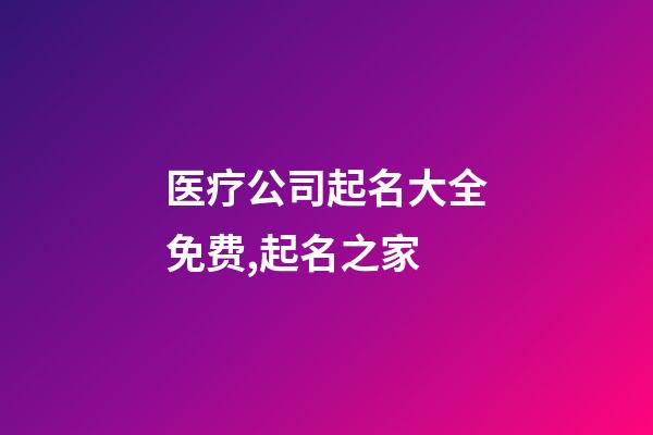 医疗公司起名大全免费,起名之家-第1张-公司起名-玄机派
