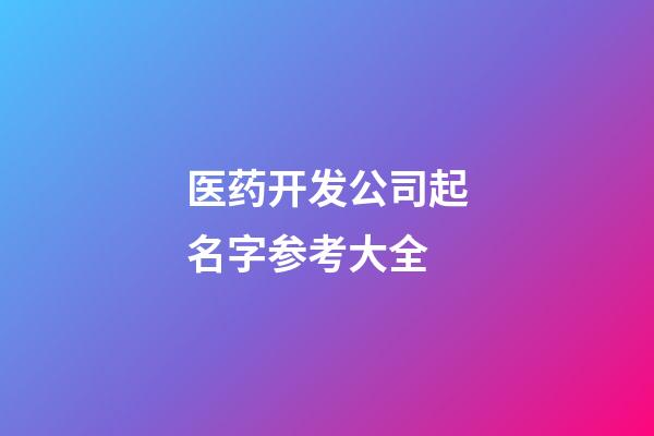 医药开发公司起名字参考大全-第1张-公司起名-玄机派