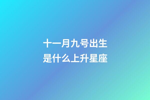 十一月九号出生是什么上升星座-第1张-星座运势-玄机派