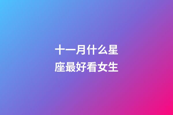 十一月什么星座最好看女生-第1张-星座运势-玄机派