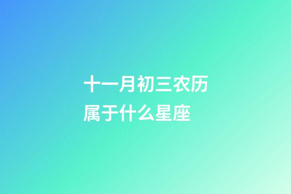 十一月初三农历属于什么星座-第1张-星座运势-玄机派