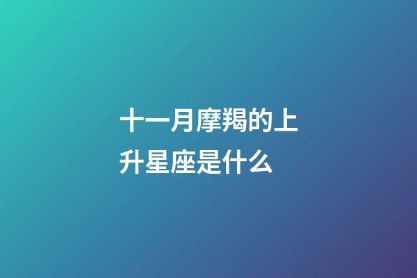 十一月摩羯的上升星座是什么-第1张-星座运势-玄机派