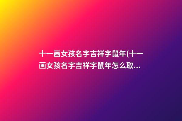 十一画女孩名字吉祥字鼠年(十一画女孩名字吉祥字鼠年怎么取)